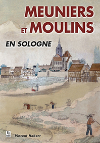 MEUNIERS ET MOULINS EN SOLOGNE-Habert Vincent