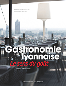 GASTRONOMIE LYONNAISE : LE SENS DU GOUT - Jean Patrick Ménard Matthieu Cellard