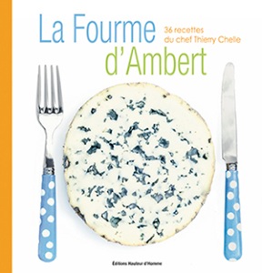 LA FOURME D’AMBERT. 36 RECETTES DU CHEF THIERRY CHELLE