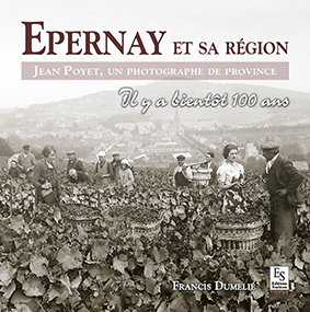 EPERNAY ET SA REGION IL Y A BIENTOT 100 ANS - Poyet Jean Dumelie Francis