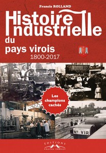 HISTOIRE INDUSTRIELLE DU PAYS VIROIS : 1800-2017 -F. Rolland