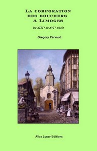 LA CORPORATION DES BOUCHERS A LIMOGES DU XIIIe AU XVIe - G. Parvaud