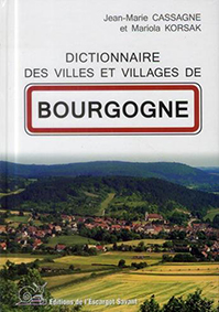 DICTIONNAIRES DES VILLES ET VILLAGES DE BOURGOGNE - Jean-Marie Cassagne et Mariola Korsak