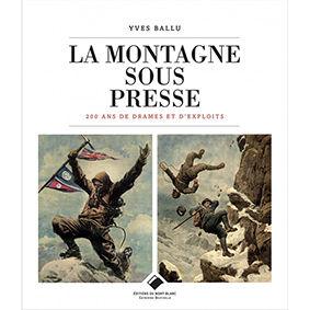 LA MONTAGNE SOUS PRESSE, 200 ANS DE DRAMES ET D'EXPLOITS - Yves Ballu