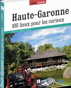 HAUTE GARONNE 100 LIEUX POUR LES CURIEUX
