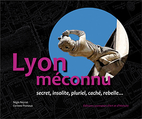 LYON MECONNU SECRET, INSOLITE, PLURIEL, CACHE, REBELLE-Regis Neyret Corinne Poirieux