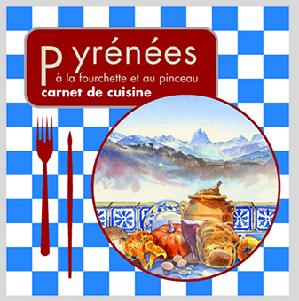 CARNET DE CUISINE : PYRÉNÉES À LA FOURCHETTE ET AU PINCEAU - Collectif