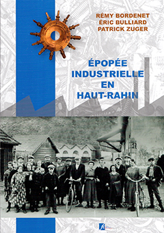 EPOPÉE INDUSTRIELLE EN HAUT-RAHIN - R. Bordenet, E. Bulliard, P. Zuger