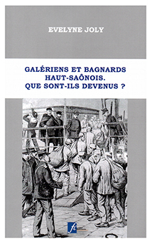 GALÉRIENS ET BAGNARDS HAUT-SAONOIS : QUE SONT-ILS DEVENUS ? - Evelyne Joly