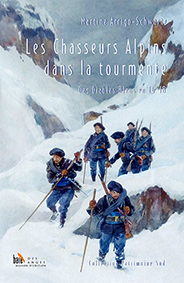 LES CHASSEURS ALPINS DANS LA TOURMENTE : DES DIABLES BLEUS EN 14-18 - Martine Arrigo-Schwart