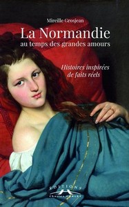 LA NORMANDIE AU TEMPS DES GRANDES AMOURS - M. Grosjean