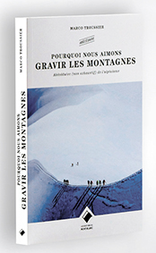 POURQUOI AIMONS NOUS GRAVIR LES MONTAGNES, ABÉCÉDAIRE NON EXHAUSTIF DE LA MONTAGNE - M.  Troussier