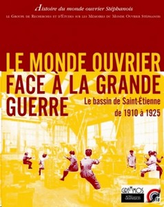 LE MONDE OUVRIER FACE A LA GRANDE GUERRE- LE BASSIN DE SAINT ETIENNE DE 1910 A 1925 