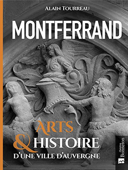  B - MONTFERRAND : ARTS & HISTOIRE D'UNE VILLE D'AUVERGNE - Alain Tourreau