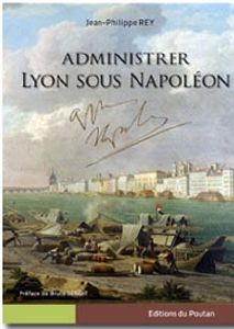 ADMINISTRER LYON SOUS NAPOLEON-Jean Philippe Rey