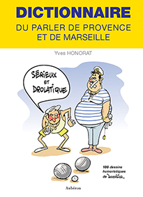 DICTIONNAIRE SERIEUX ET DROLATIQUE DU PARLER DE PROVENCE ET DE MARSEILLE - Yves Honorat