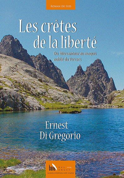  D - LES CRÊTES DE LA LIBERTÉ DU MERCANTOUR AU MAQUIS OUBLIE DU VERCORS - Ernest Di Gregorio