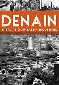 DENAIN HISTOIRE D'UN BASSIN INDUSTRIEL-Dudzinski Francis