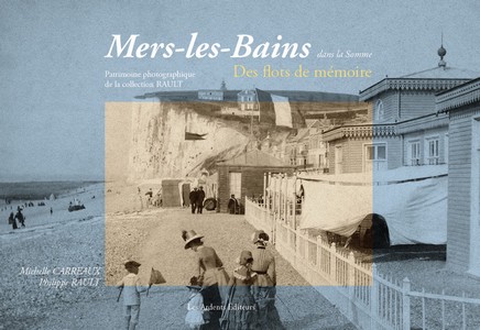 MERS LES BAINS DANS LA SOMME. DES FLOTS DE MÉMOIRE-Philippe Rault, Michelle Carreaux