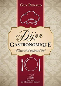 DIJON GASTRONOMIQUE D'HIER ET D'AUJOURD'HUI - Guy Renaud