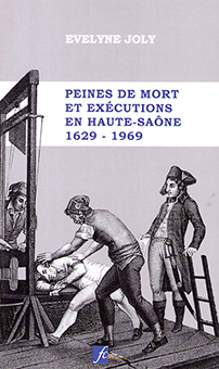 PEINES DE MORT ET EXECUTIONS EN HAUTE-SAONE : 1629-1969 - Evelyne Joly