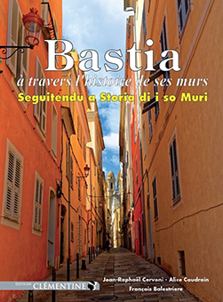 BASTIA A TRAVERS L’HISTOIRE DE SES MURS - JR. Cervoni, A. Coudrain, Fr. Balestriere