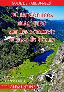 50 RANDONNEES MAGIQUES SUR LES SOMMETS ET LACS DE CORSE - Francis Burelli, Martial Lacroix