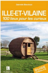 ILLE ET VILAINE : 100 LIEUX POUR LES CURIEUX