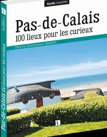 CENT LIEUX POUR LES CURIEUX : PAS DE CALAIS - Pierre Emmanuel Boullet