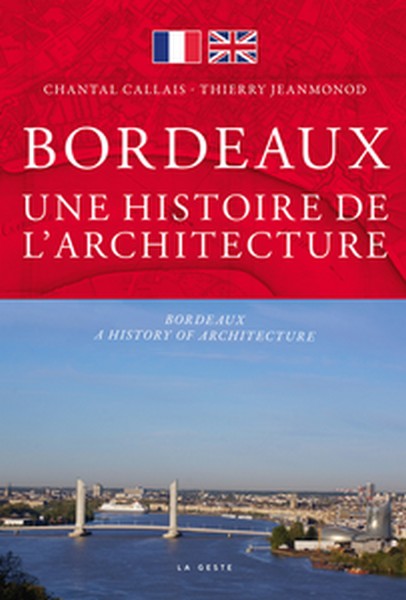 BORDEAUX UNE HISTOIRE D'ARCHITECTURE - C. Callais, T. Jeanmonod