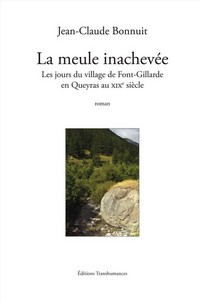 LA MEULE INACHEVEE. LES JOURS DU VILLAGE DE FONT GILLARDE EN QUEYRAS AU XIXe SIECLE - JC. Bonnuit