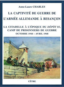 LA CAPTIVITE DE GUERRE DE L'ARMEE ALLEMANDE A BESANCON-Charles Anne Laure