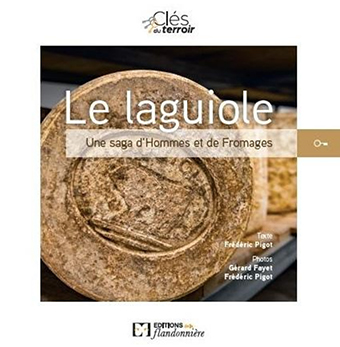 LE LAGUIOLE : UNE SAGA D’HOMMES ET DE FROMAGES - Frédéric Pigot, Gérard Fayet