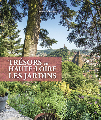 TRÉSORS EN HAUTE-LOIRE : LES JARDINS - Christelle Brindel - Anne Muller