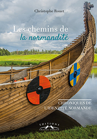 LES CHEMINS DE LA NORMANDITE : CHRONIQUES DE L'IDENTITE NORMANDE - Christophe Rouet
