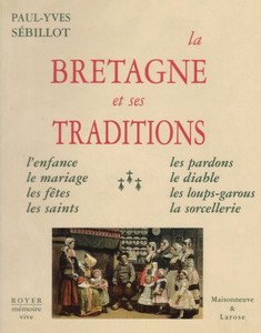 LA BRETAGNE ET SES TRADITIONS, ENFANCE, MARIAGES, FETES,DIABLES, SORCELLERIE - PY. Sébillot