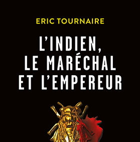 L’INDIEN, LE MARECHAL ET L’EMPEREUR - Eric Tournaire
