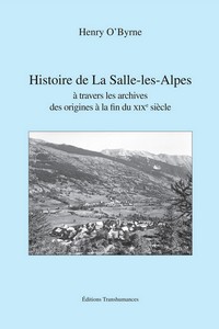 HISTOIRE DE LA-SALLE-LES-ALPES A TRAVERS LES ARCHIVES : DES ORIGINES AU XIXe SIECLE - H. Byrne