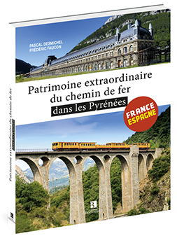 PATRIMOINE EXTRAORDINAIRE DU CHEMIN DE FER DANS LES PYRENEES - Pascal Desmichel et Frédéric Faucon