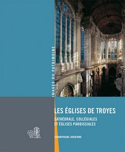 LES EGLISES DE TROYES : CHAMPAGNE-ARDENNES - Images du Patrimoine