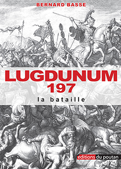 LUGDUNUM 197 : LA BATAILLE - Bernard Basse