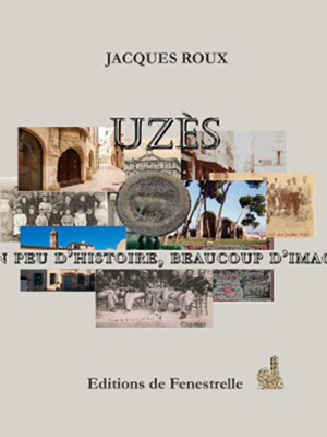 UZES UN PEU D'HISTOIRE BEAUCOUP D'IMAGES - Jacques Roux