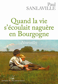 QUAND LA VIE S'ECOULAIT NAGUERE EN BOURGOGNE - Paul Sanlaville