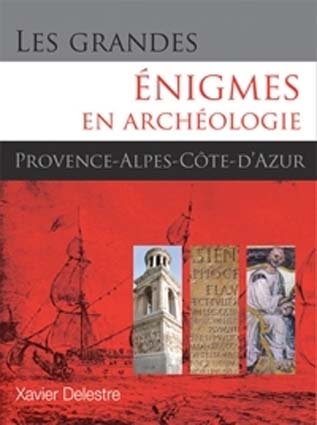 LES GRANDES ENIGMES EN ARCHEOLOGIE EN PACA-Xavier Delestre