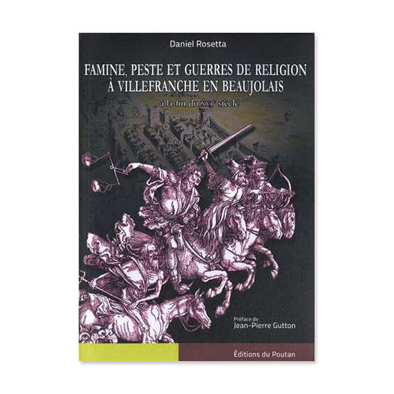 FAMINE, PESTE ET GUERRES DE RELIGION A VILLEFRANCHE EN BEAUJOLAIS-Daniel Rosetta