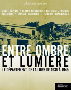 ENTRE OMBRE ET LUMIERE, LE DEPARTEMENT DE LA LOIRE DE 1939-1945 - M. Depeyre
