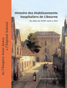 HISTOIRE DES ETABLISSEMENTS HOSPITALIERS DE LIBOURNE-Céline Ponthier-Sellier