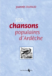 TROIS CENTS CHANSONS POPULAIRES D’ARDECHE - J. Dufaud