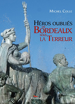 HEROS OUBLIES DE BORDEAUX SOUS LA TERREUR - Michel Colle