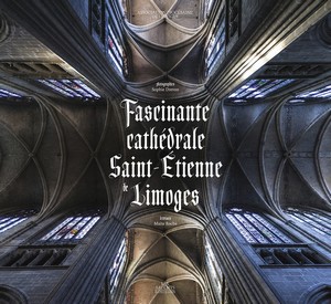 FASCINANTE CATHEDRALE SAINT ETIENNE DE LIMOGES -  P. François Renard